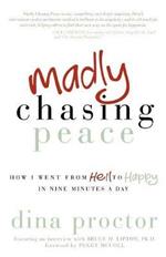 Madly Chasing Peace: How I Went From Hell to Happy in Nine Minutes a Day