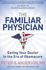 The Familiar Physician: Saving Your Doctor In the Era of Obamacare