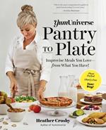 YumUniverse Pantry to Plate: Improvise Meals You Love - from What You Have! - Plant-Packed, Gluten-Free, Your Way!