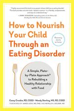 How to Nourish Your Child Through an Eating Disorder: A Simple, Plate-by-Plate Approach® to Rebuilding a Healthy Relationship with Food