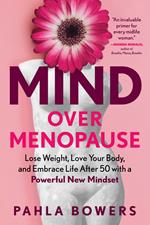 Mind Over Menopause: Lose Weight, Love Your Body, and Embrace Life after 50 with a Powerful New Mindset