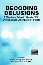 Decoding Delusions: A Clinician's Guide to Working With Delusions and Other Extreme Beliefs