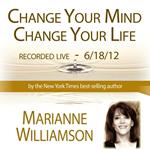 Change Your Mind, Change Your Life with Marianne Williamson