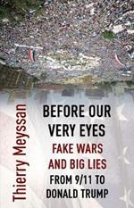 Before Our Very Eyes, Fake Wars and Big Lies: From 9/11 to Donald Trump