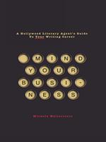 Mind Your Business: A Hollywood Literary Agent's Guide to Your Writing Career