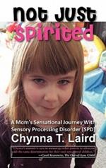 Not Just Spirited: A Mom's Sensational Journey With Sensory Processing Disorder (SPD)