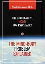 The Mind-Body Problem Explained: The Biocognitive Model for Psychiatry