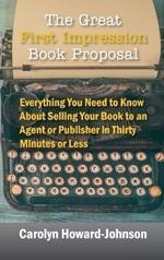 The Great First Impression Book Proposal: Everything You Need to Know About Selling Your Book to an Agent or Publisher in Thirty Minutes or Less