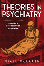 Theories in Psychiatry: Building a Post-Positivist Psychiatry