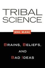 Tribal Science: Brains, Beliefs, and Bad Ideas