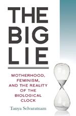 The Big Lie: Motherhood, Feminism, and the Reality of the Biological Clock