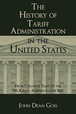 The History of Tariff Administration in the United States: From Colonial Times to the McKinley Administrative Bill