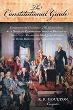 The Constitutional Guide: Comprising the Constitution of the United States; with Notes and Commentaries from the Writings of Justice Story, Chancellor Kent, James Madison, and Other Distinguished American Citizens