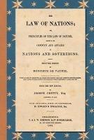 The Law of Nations (1854): Or, Principles of the Law of Nature, Applied to the Conduct and Affairs of Nations and Sovereigns. From the French of Monsieur De Vattel. With Additional Notes and References by Edward D. Ingraham, Esq.