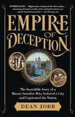 Empire of Deception: The Incredible Story of a Master Swindler Who Seduced a City and Captivated the Nation