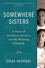 Somewhere Sisters: A Story of Adoption, Identity, and the Meaning of Family