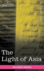 The Light of Asia: Or the Great Renunciation Being the Life and Teaching of Gautama, Prince of India and Founder of Buddhism