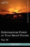 Personal Power Books (in 12 Volumes), Vol. VI: Subconscious Power or Your Secret Forces