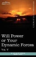 Personal Power Books (in 12 Volumes), Vol. V: Will Power or Your Dynamic Forces