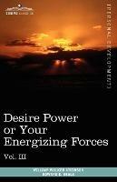 Personal Power Books (in 12 Volumes), Vol. III: Desire Power or Your Energizing Forces