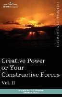 Personal Power Books (in 12 Volumes), Vol. II: Creative Power or Your Constructive Forces