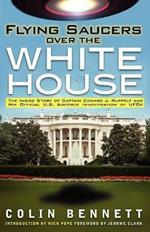 Flying Saucers Over the White House: The Inside Story of Captain Edward J. Ruppelt and His Official U.S. Airforce Investigation of UFOs