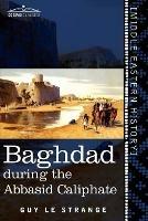 Baghdad: During the Abbasid Caliphate - Guy Le Strange - cover