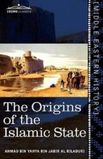 The Origins of the Islamic State: Being a Translation from the Arabic Accompanied with Annotations, Geographic and Historic Notes of the Kitab Futuh