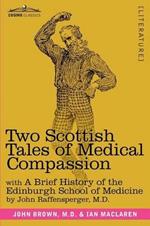 Two Scottish Tales of Medical Compassion: Rab and His Friends & a Doctor of the Old School: With a History of the Edinburgh School of Medicine