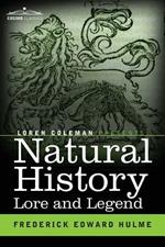 Natural History Lore and Legend: Being Some Few Examples of Quaint and Bygone Beliefs Gathered in from Divers Authorities, Ancient and Mediaeval, of Varying Degrees of Reliability