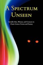 A Spectrum Unseen: Invisible Men, Women, and Creatures in Classic Science Fiction and Fantasy