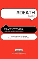 # DEATH tweet Book02: 140 Perspectives on Being a Supportive Witness to the End of Life
