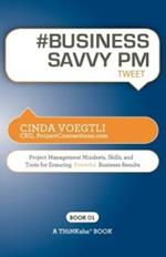 # BUSINESS SAVVY PM tweet Book01: Project Management Mindsets, Skills, and Tools for Ensuring Powerful Business Results