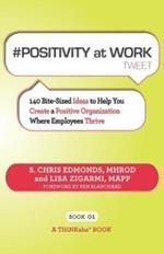 # POSITIVITY at WORK tweet Book01: 140 Bite-Sized Ideas to Help You Create a Positive Organization Where Employees Thrive