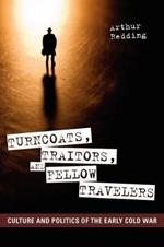 Turncoats, Traitors, and Fellow Travelers: Culture and Politics of the Early Cold War