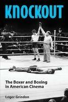 Knockout: The Boxer and Boxing in American Cinema