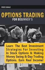 Options Trading for Beginners: Learn the Best Investment Strategies for Investing in Stock Options & Making Money Swing & Day Trading Options, Earn Real Income!
