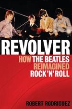 Revolver: How the Beatles Re-Imagined Rock 'n' Roll