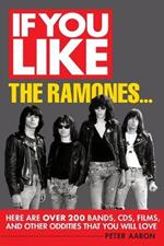If You Like the Ramones...: Here Are Over 200 Bands, CDs, Films and Other Oddities That You Will Love