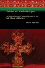 Christian and Muslim Dialogues: The Religious Uses of a Literary Form in the Early Islamic Middle East