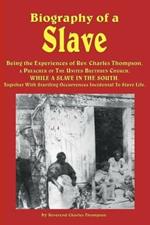 Biography of a Slave - Being the Experiences of Rev. Charles Thompson, a Preacher of the United Brethren Church, While a Slave in the South. Together