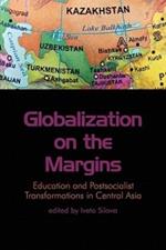 Globalization on the Margins: Education and Post-Socialist Transformations in Central Asia