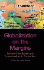 Globalization on the Margins: Education and Post-Socialist Transformations in Central Asia