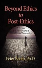 Beyond Ethics To Post-Ethics: A Preface to a New Theory of Morality and Immorality