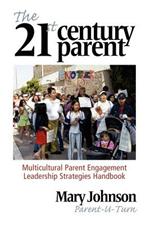 The 21st Century Parent: Multicultural Parent Engagement Leadership Strategies Handbook