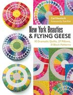 New York Beauties & Flying Geese: 10 Dramatic Quilts, 27 Pillows, 31 Block Patterns