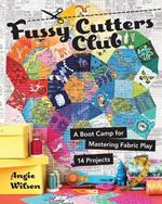 Fussy Cutters Club: A Boot Camp for Mastering Fabric Play - 14 Projects