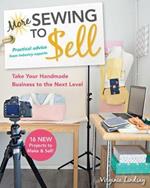 More Sewing to Sell: Take Your Handmade Business to the Next Level: 16 New Projects to Make & Sell!