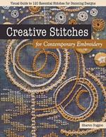 Creative Stitches for Contemporary Embroidery: Visual Guide to 120 Essential Stitches for Stunning Designs