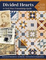 Divided Hearts, A Civil War Friendship Quilt: Historical Narratives, 12 Blocks, Instruction & Inspirations